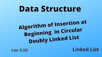 Lec-2.10 Algorithm of Insertion at Beginning in Circular Doubly Linked List