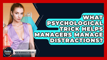 What Psychological Trick Helps Managers Manage Distractions? - Modern Manager Toolbox