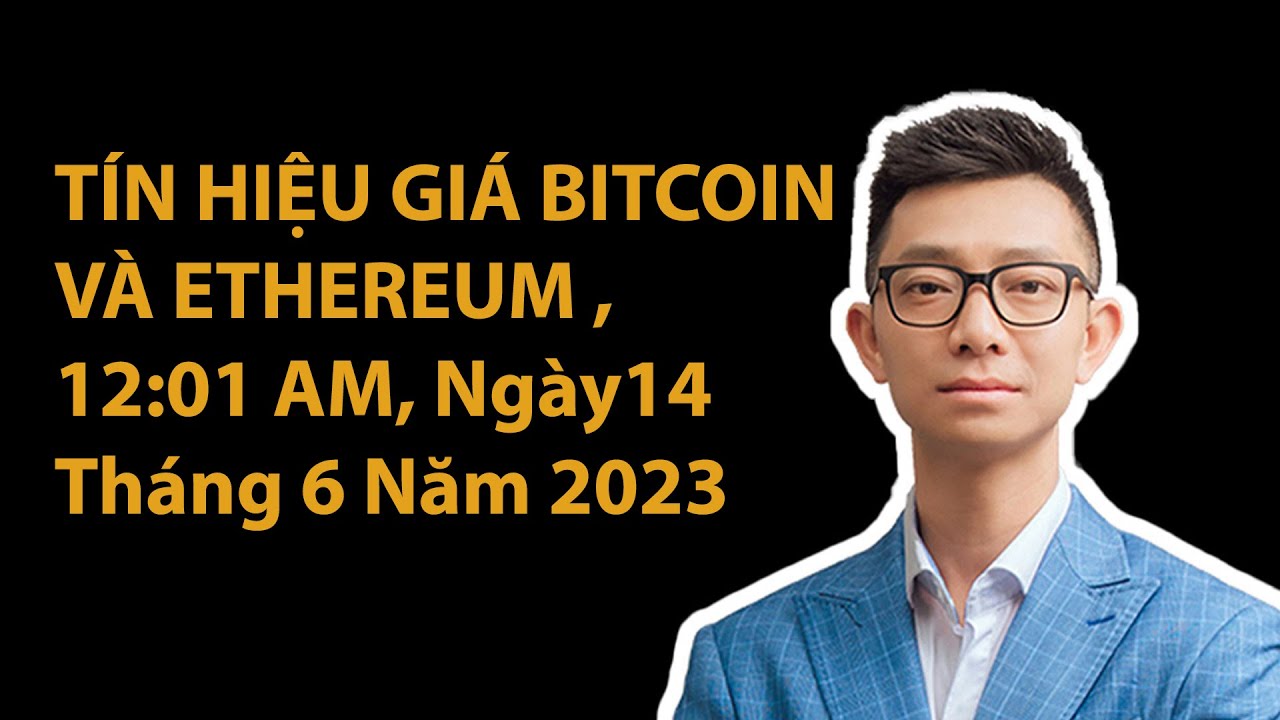 TÍN HIỆU GIÁ BITCOIN VÀ ETHEREUM , 12:01 AM, Ngày14 Tháng 6 Năm 2023 ...