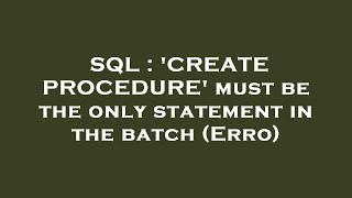 SQL : 'CREATE PROCEDURE' must be the only statement in the batch (Erro)