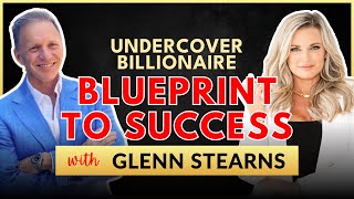 Undercover Billionaire Blueprint to Success with Glenn Stearns