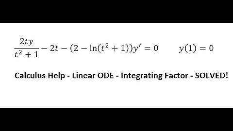 Calculus Help: Linear ODE - Integrating Factor - 2ty/(t^2+1)-2t-(2-ln⁡(t^2+1) ) y