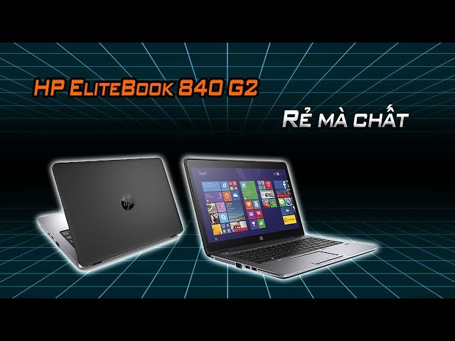 Ôi Sao Laptop HP Elitebook 840 G2 Này Rẻ Thế Chất Lượng Máy Thế Nào ?