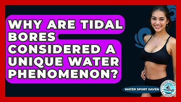 Why Are Tidal Bores Considered A Unique Water Phenomenon? - Water Sports Haven