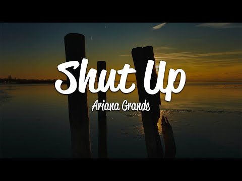 Ariana Grande Shut Up Lyrics