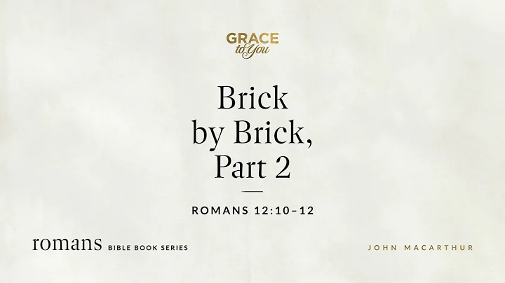 Brick by Brick, Part 2 (Romans 12:10–12) John MacArthur