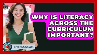 Why Is Literacy Across The Curriculum Important? - Aspiring Teacher Guide