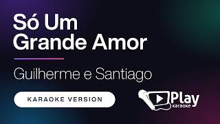 Guilherme e Santiago - Só Um Grande Amor - Karaoke 🎤 PlayKaraoke