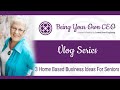 3 Home Based Business Ideas For Seniors