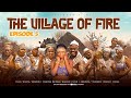 THE VILLAGE OF FIRE (EPISODE 5) EPIC MOVIE