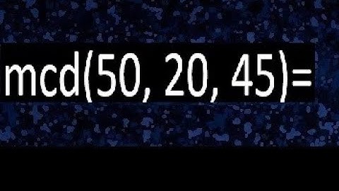 mcd de 50 20 45 , maximo comun divisor de varios numeros , ejemplos resueltos