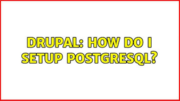 Drupal: How do i setup PostgreSQL?