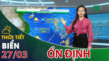 Thời tiết biển 27/03/2023: Sóng gió ổn định| VTC14