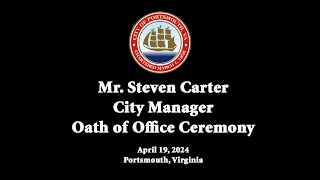 Mr. Steven Carter City Manager Oath of Office Ceremony April 19, 2024 Portsmouth Virginia