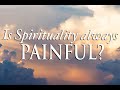 Is Spirituality Always Painful? What is the nature of pain?