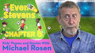 Rosen Chapter 6| ⚽️ Even Stevens ⚽️ | Football Story | Kids' Poems And Stories With Michael Rosen