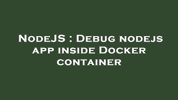 NodeJS : Debug nodejs app inside Docker container