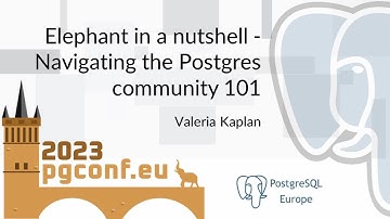 Valeria Kaplan: Elephant in a nutshell - Navigating the Postgres community 101 (PGConf.EU 2023)