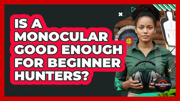 Is A Monocular Good Enough For Beginner Hunters?