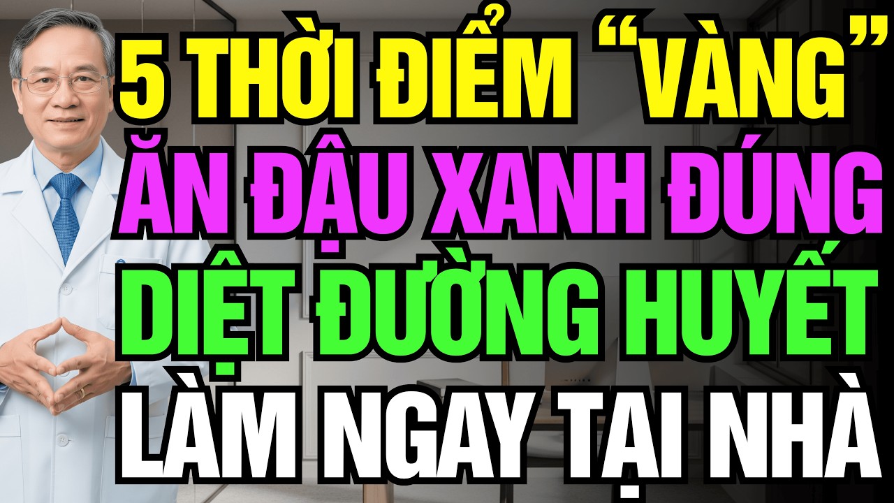 5 Thời Điểm "Vàng" Ăn Đậu Xanh: Cách Cắt Đứt Đà Tăng Đường Huyết Ngay Tại Nhà | Người Cao Tuổi 60+