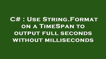 C# : Use String.Format on a TimeSpan to output full seconds without milliseconds