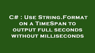 C# : Use String.Format on a TimeSpan to output full seconds without milliseconds