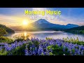 Best good morning music  wake up happy  positive energy  soft morning meditation music for relax