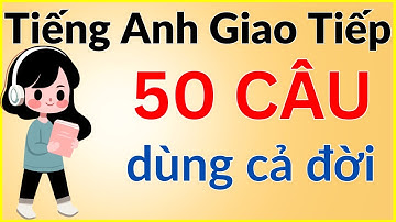 50 câu tiếng Anh giao tiếp dùng cả đời | Học 1 lần dùng mãi mãi