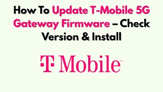 How To Update T-Mobile 5G Gateway Firmware – Check Version & Install