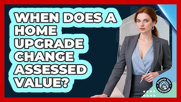 When Does A Home Upgrade Change Assessed Value?
