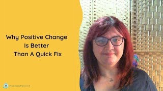 Why Positive ChangeIs Better Than a Quick Fix