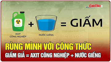 Rùng mình với công thức: Giấm giả = axit công nghiệp + nước giếng | Cần Thơ