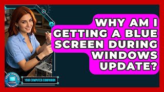 Why Am I Getting A Blue Screen During Windows Update? - Your Computer Companion