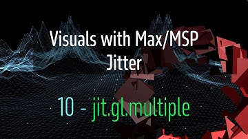 Jitter in Max/MSP Beginner Course - 10 - Multiple Geometry Copies with [ jit.gl.multiple ]