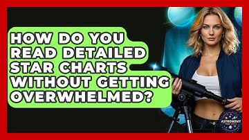 How Do You Read Detailed Star Charts Without Getting Overwhelmed? - Astronomy Made Simple