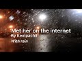 Met her on the internet // with rain //Kempachii // tøxic wqste