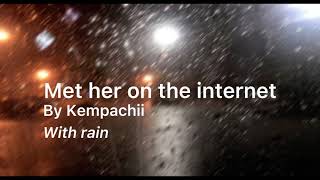 Met her on the internet // with rain //Kempachii // tøxic wqste