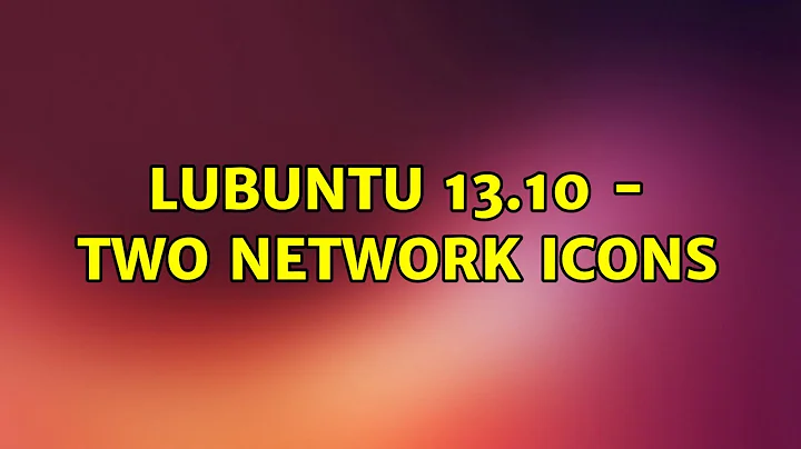 Ubuntu: Lubuntu 13.10 - two network icons (2 Solutions!!)