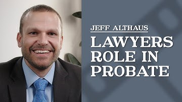 How can a lawyer assist in the probate process? | Jeff Althaus