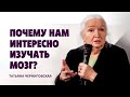 Почему нам интересно изучать мозг? Татьяна Черниговская