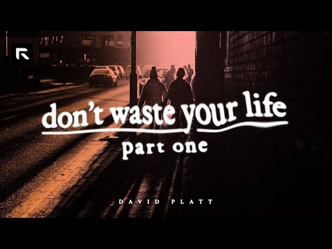 Don't Waste Your Life: Part 1
