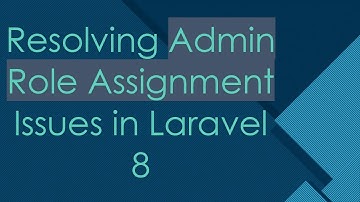 Resolving Admin Role Assignment Issues in Laravel 8