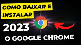 Como BAIXAR e INSTALAR o Google Chrome 2023 CORRETAMENTE