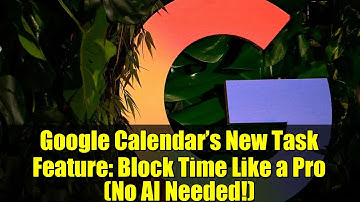 Google Calendar’s New Task Feature: Block Time Like a Pro (No AI Needed!)