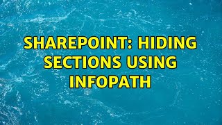 Sharepoint: Hiding sections using Infopath (2 Solutions!!)