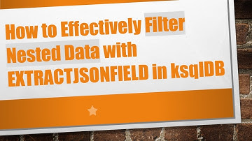 How to Effectively Filter Nested Data with EXTRACTJSONFIELD in ksqlDB