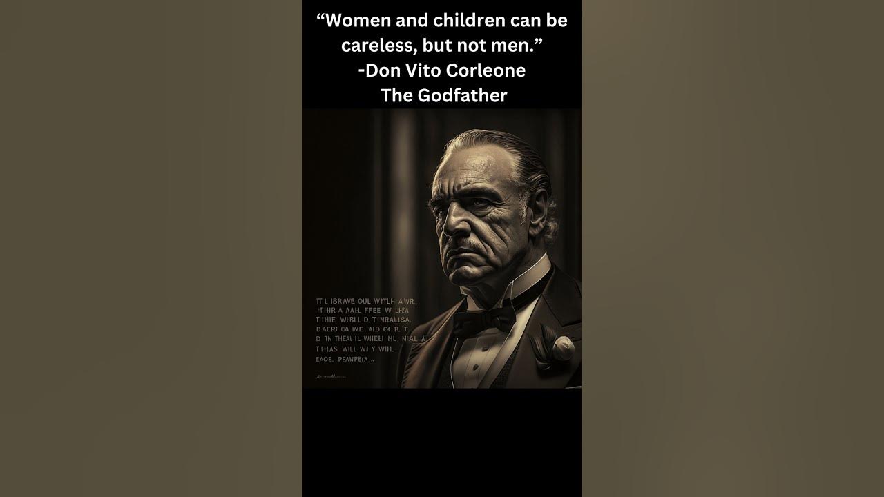 “Women and children can be careless, but not men ” Don Vito Corleone