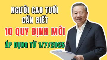 Người Cao Tuổi Cần Biết 10 QUY ĐỊNH MỚI Áp Dụng Từ 1/7/2025!