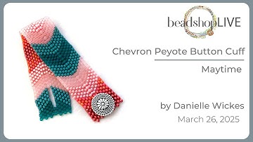 Beadshop LIVE: Chevron Peyote Button Cuff with Danielle Wickes
