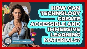 How Can Technology Create Accessible And Immersive Learning Materials? - Special Education Learning